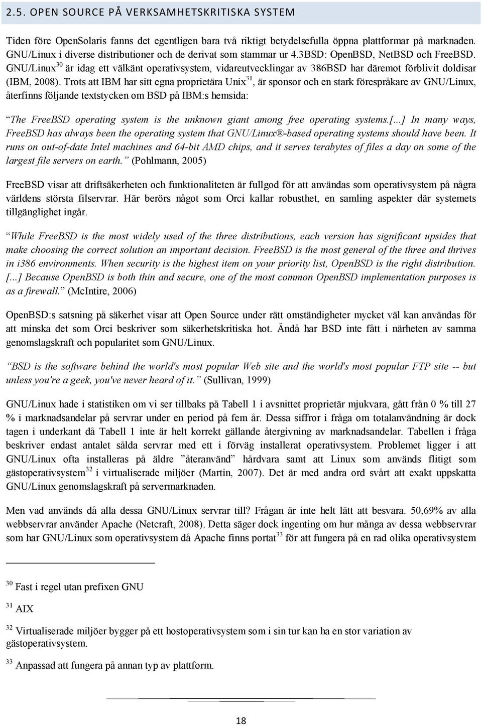 GNU/Linux 30 är idag ett välkänt operativsystem, vidareutvecklingar av 386BSD har däremot förblivit doldisar (IBM, 2008).