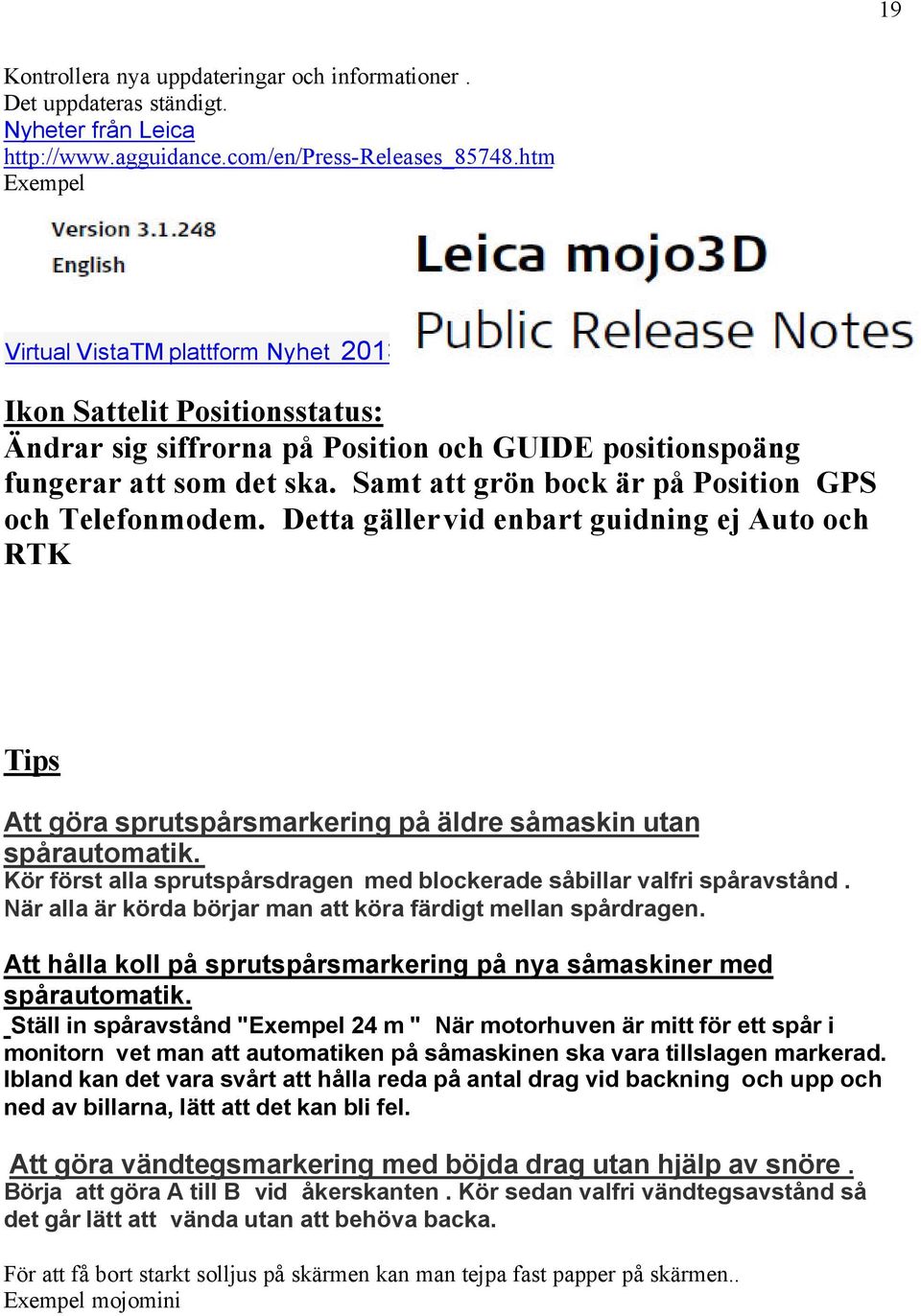 Samt att grön bock är på Position GPS och Telefonmodem. Detta gäller vid enbart guidning ej Auto och RTK Tips Att göra sprutspårsmarkering på äldre såmaskin utan spårautomatik.