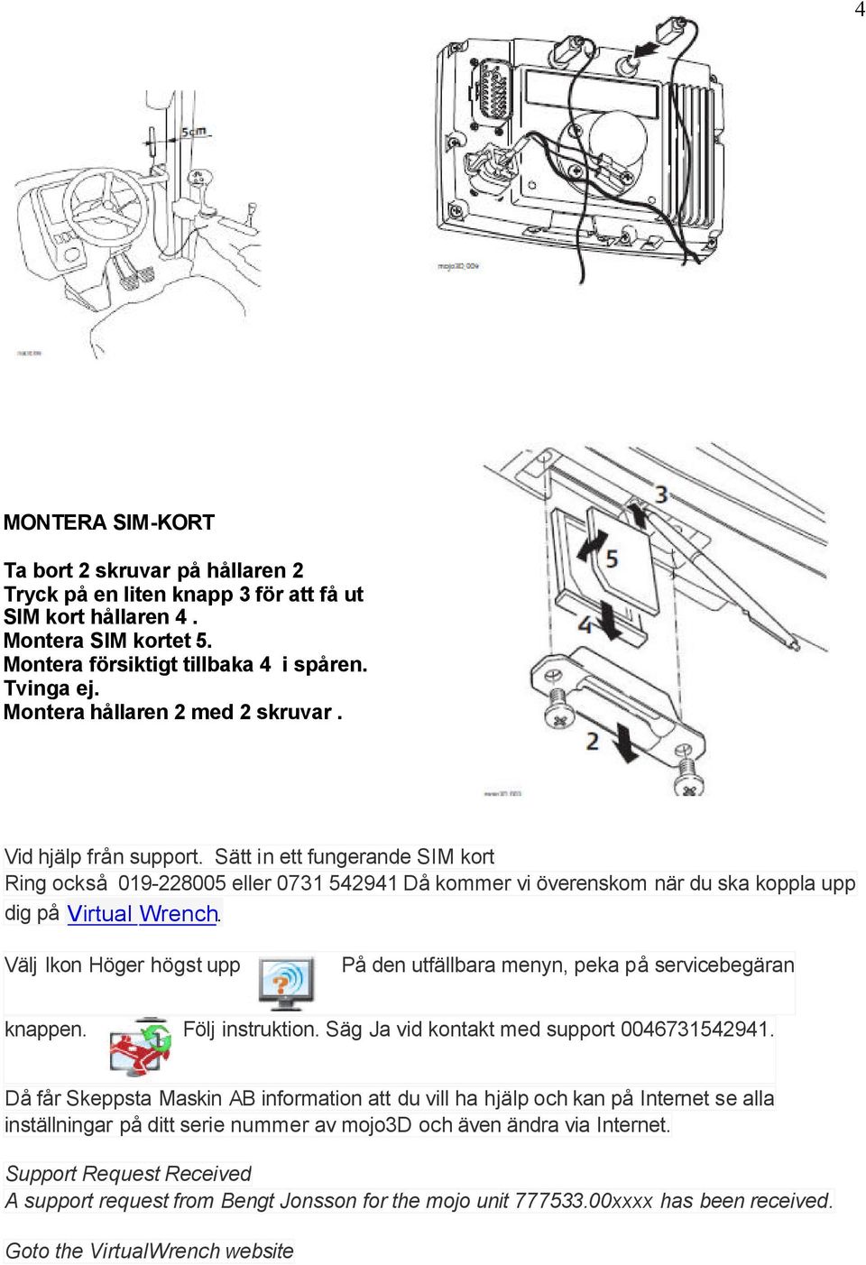 Välj Ikon Höger högst upp På den utfällbara menyn, peka på servicebegäran knappen. Följ instruktion. Säg Ja vid kontakt med support 0046731542941.