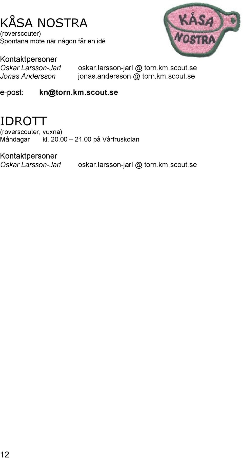 km.scout.se e-post: kn@torn.km.scout.se IDROTT (roverscouter, vuxna) Måndagar kl. 20.