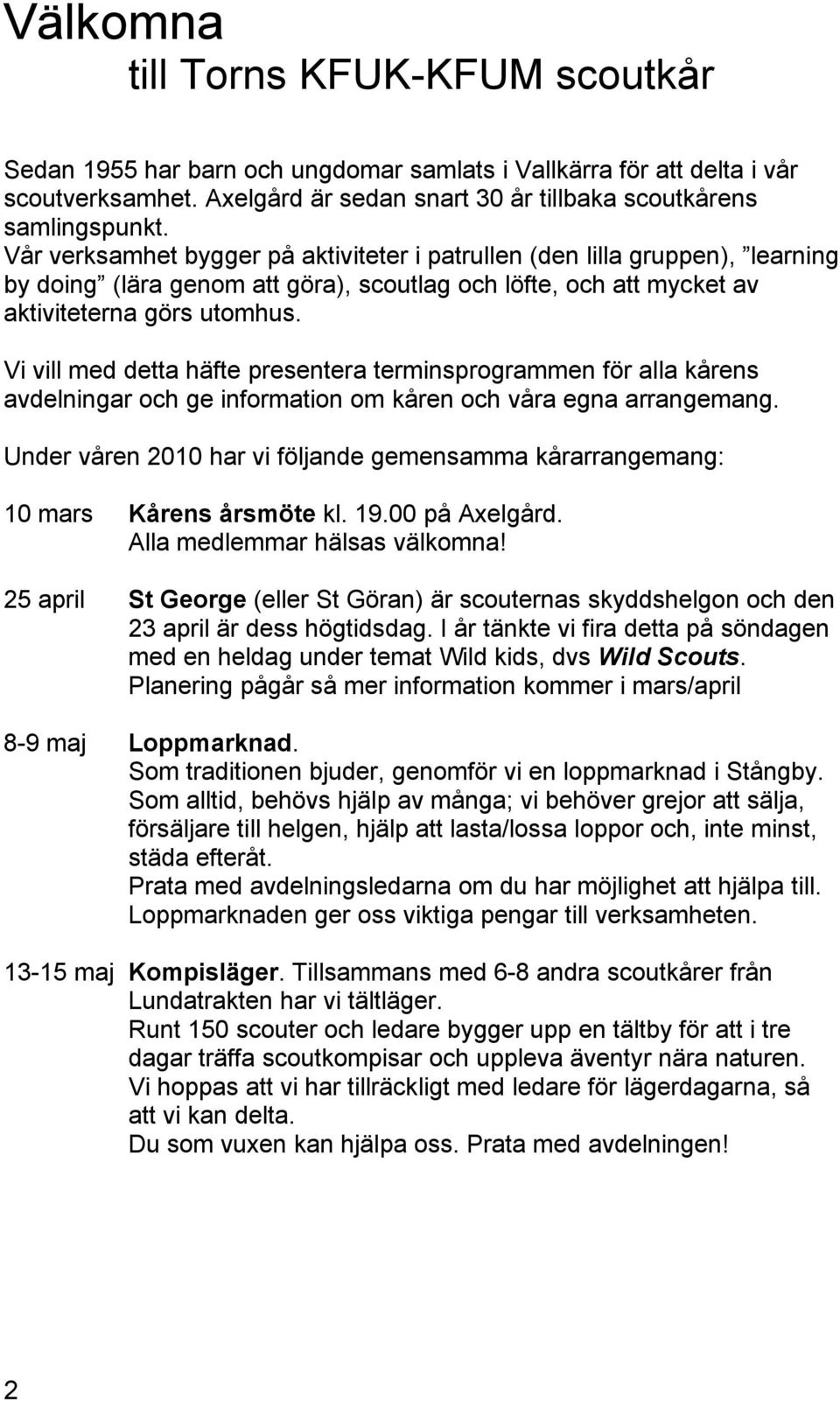 Vi vill med detta häfte presentera terminsprogrammen för alla kårens avdelningar och ge information om kåren och våra egna arrangemang.