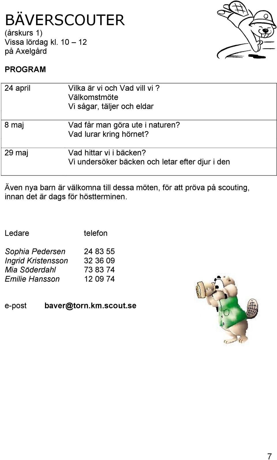 Vi undersöker bäcken och letar efter djur i den Även nya barn är välkomna till dessa möten, för att pröva på scouting, innan det är