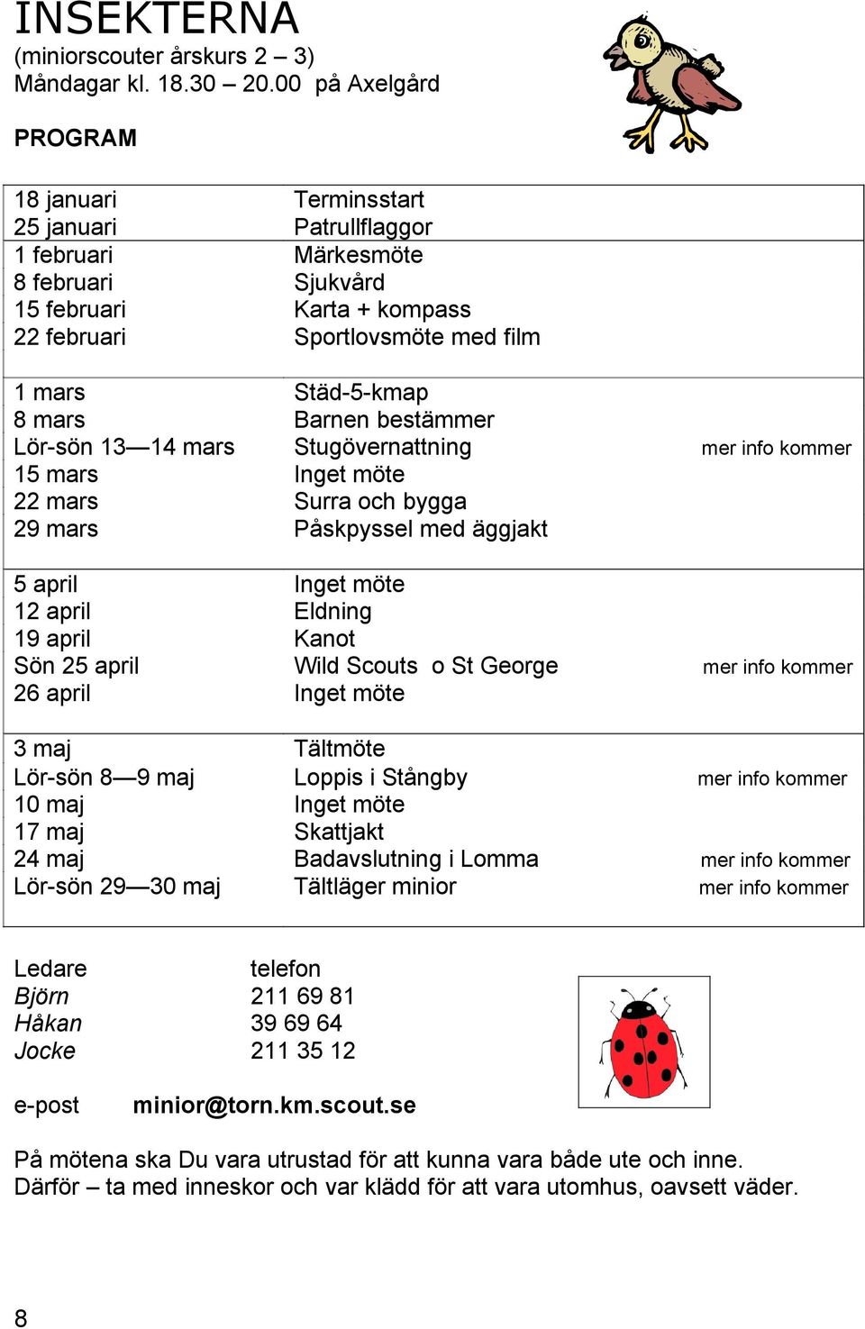 mars Barnen bestämmer Lör-sön 13 14 mars Stugövernattning mer info kommer 15 mars Inget möte 22 mars Surra och bygga 29 mars Påskpyssel med äggjakt 5 april Inget möte 12 april Eldning 19 april Kanot