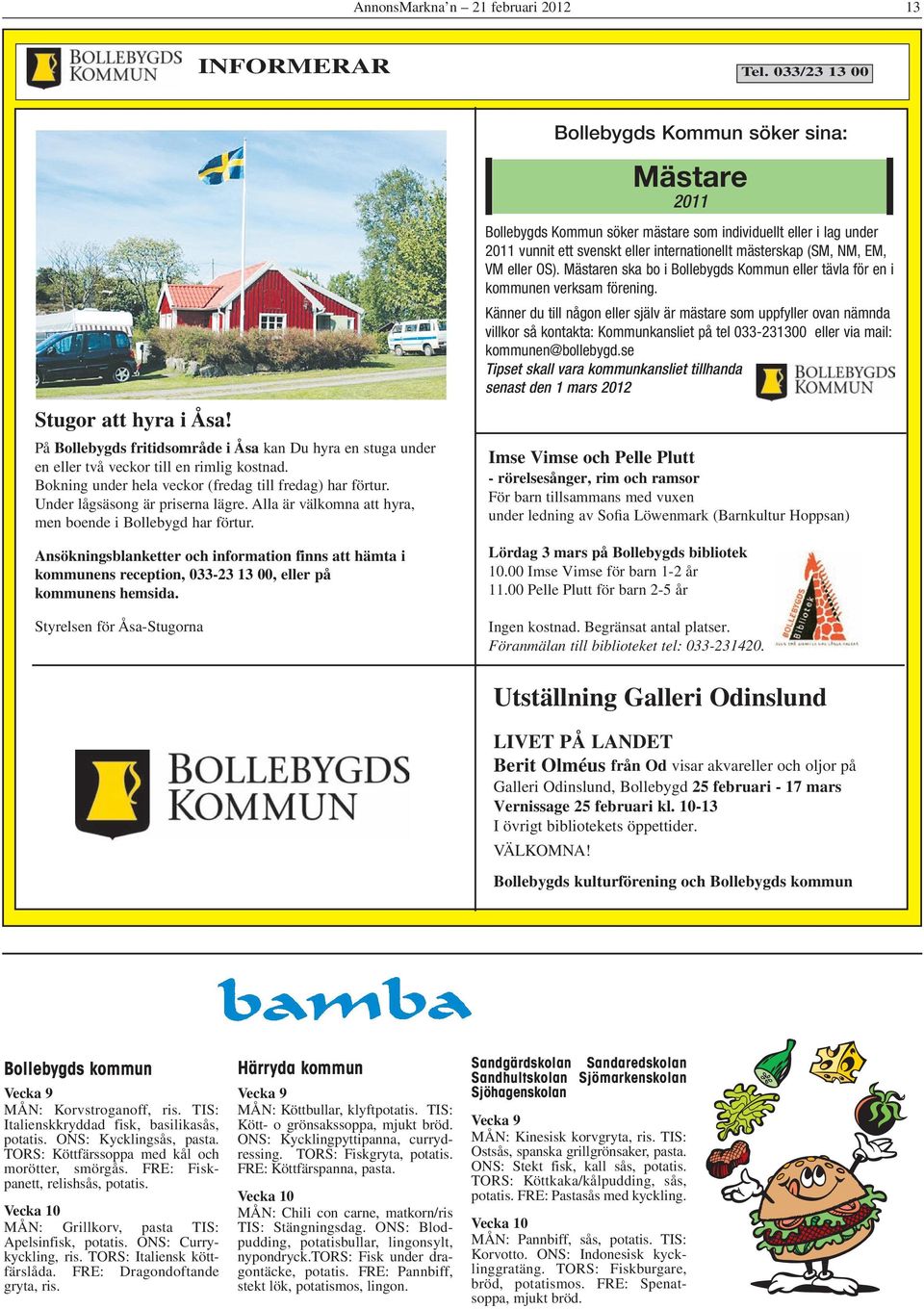 Ansökningsblanketter och information finns att hämta i kommunens reception, 033-23 13 00, eller på kommunens hemsida.