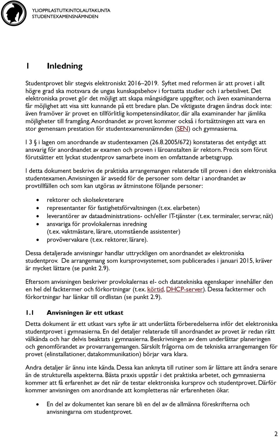 De viktigaste dragen ändras dock inte: även framöver är provet en tillförlitlig kompetensindikator, där alla er har jämlika möjligheter till framgång.