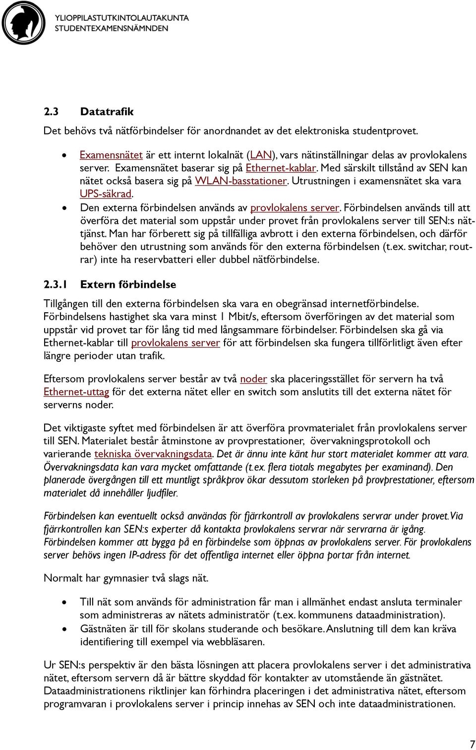 Den externa förbindelsen används av provlokalens server. Förbindelsen används till att överföra det material som uppstår under provet från provlokalens server till SEN:s nättjänst.