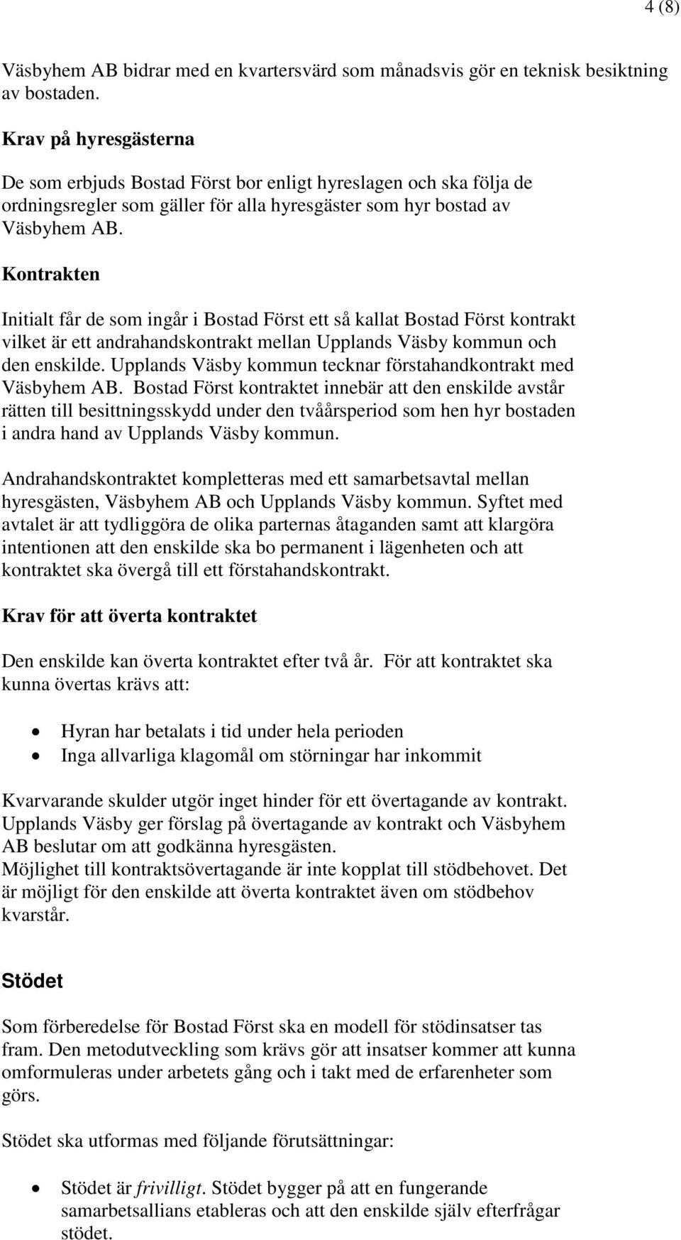 Kontrakten Initialt får de som ingår i Bostad Först ett så kallat Bostad Först kontrakt vilket är ett andrahandskontrakt mellan Upplands Väsby kommun och den enskilde.