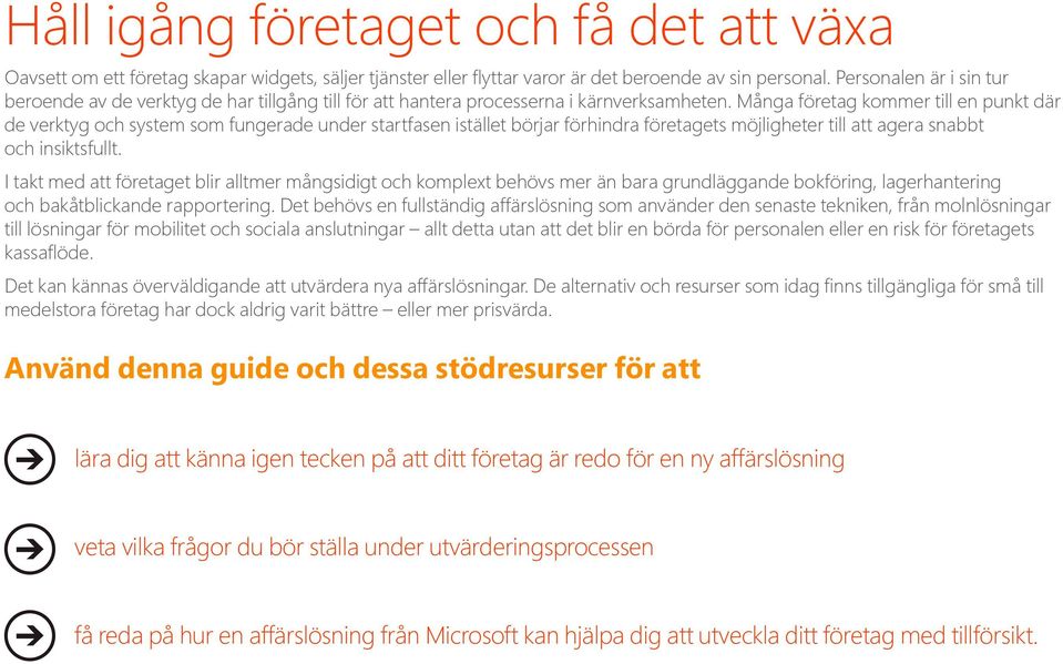 Många företag kommer till en punkt där de verktyg och system som fungerade under startfasen istället börjar förhindra företagets möjligheter till att agera snabbt och insiktsfullt.