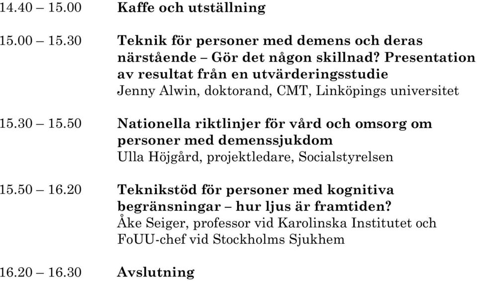 50 Nationella riktlinjer för vård och omsorg om personer med demenssjukdom Ulla Höjgård, projektledare, Socialstyrelsen 15.50 16.