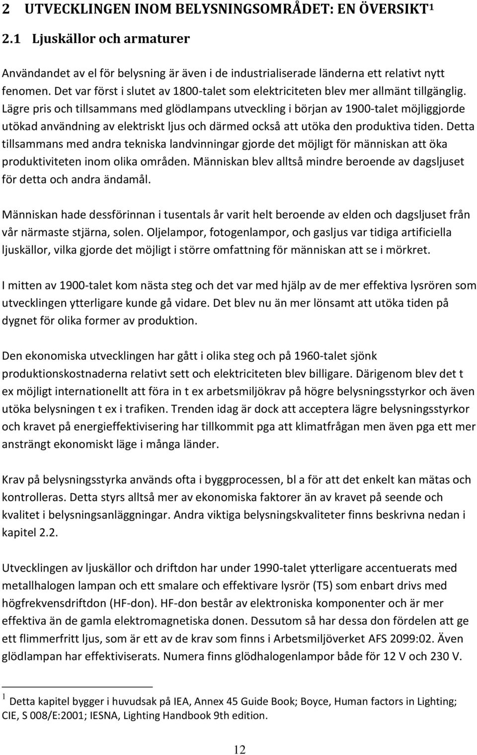 Lägre pris och tillsammans med glödlampans utveckling i början av 1900-talet möjliggjorde utökad användning av elektriskt ljus och därmed också att utöka den produktiva tiden.