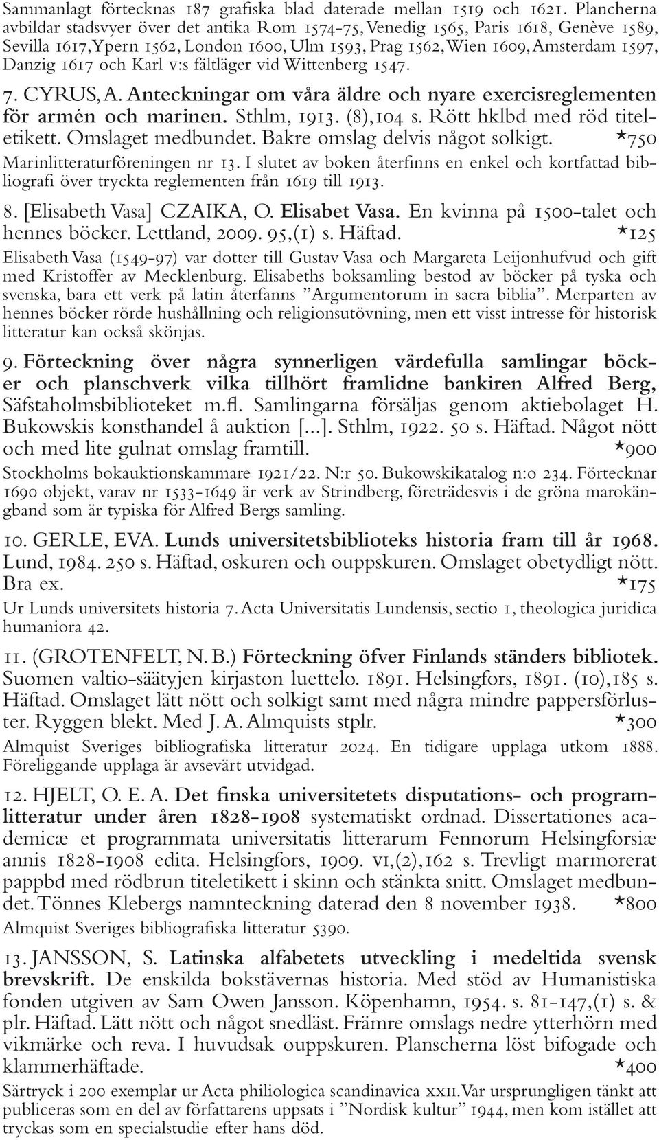 och Karl v:s fältläger vid Wittenberg 1547. 7. CYRUS, A. Anteckningar om våra äldre och nyare exercisreglementen för armén och marinen. Sthlm, 1913. (8),104 s. Rött hklbd med röd titeletikett.