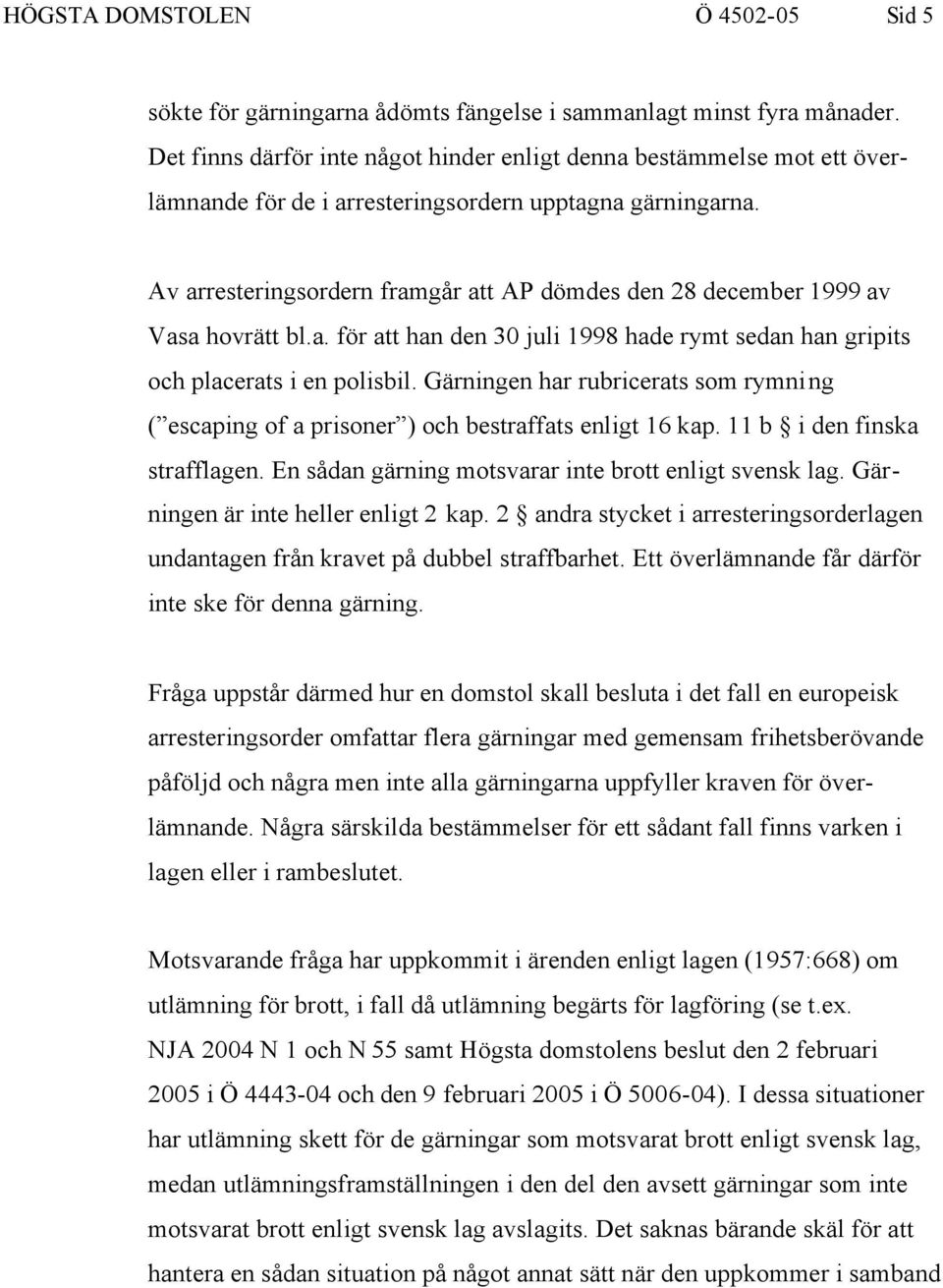 Av arresteringsordern framgår att AP dömdes den 28 december 1999 av Vasa hovrätt bl.a. för att han den 30 juli 1998 hade rymt sedan han gripits och placerats i en polisbil.