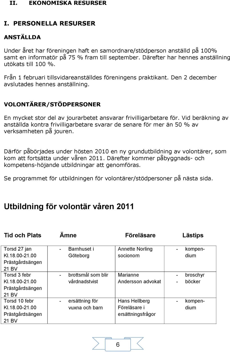 VOLONTÄRER/STÖDPERSONER En mycket stor del av jourarbetet ansvarar frivilligarbetare för.