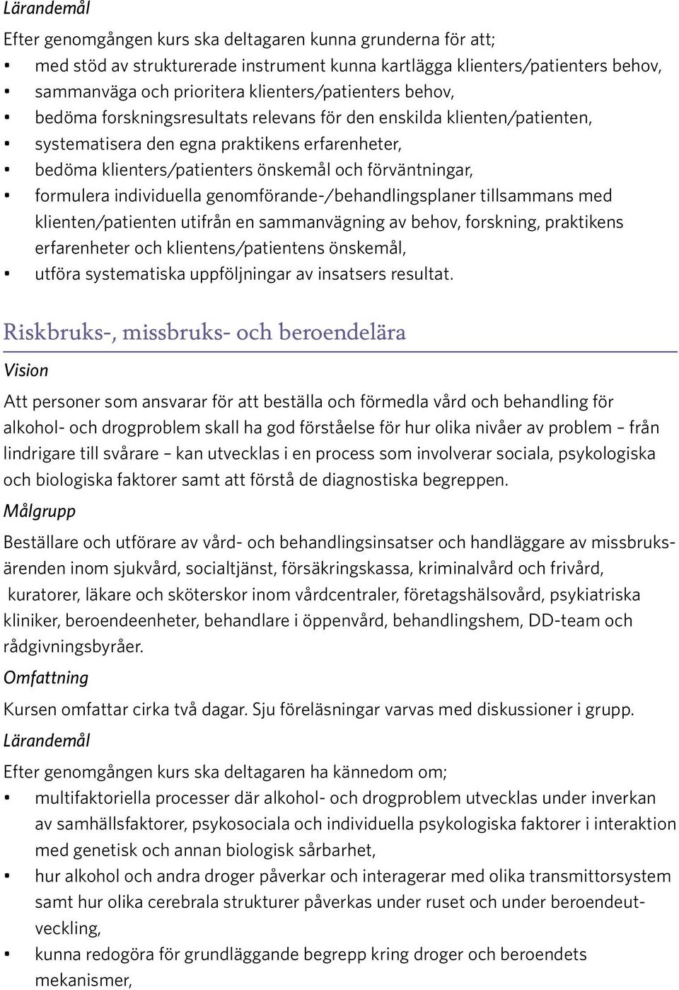 genomförande-/behandlingsplaner tillsammans med klienten/patienten utifrån en sammanvägning av behov, forskning, praktikens erfarenheter och klientens/patientens önskemål, utföra systematiska