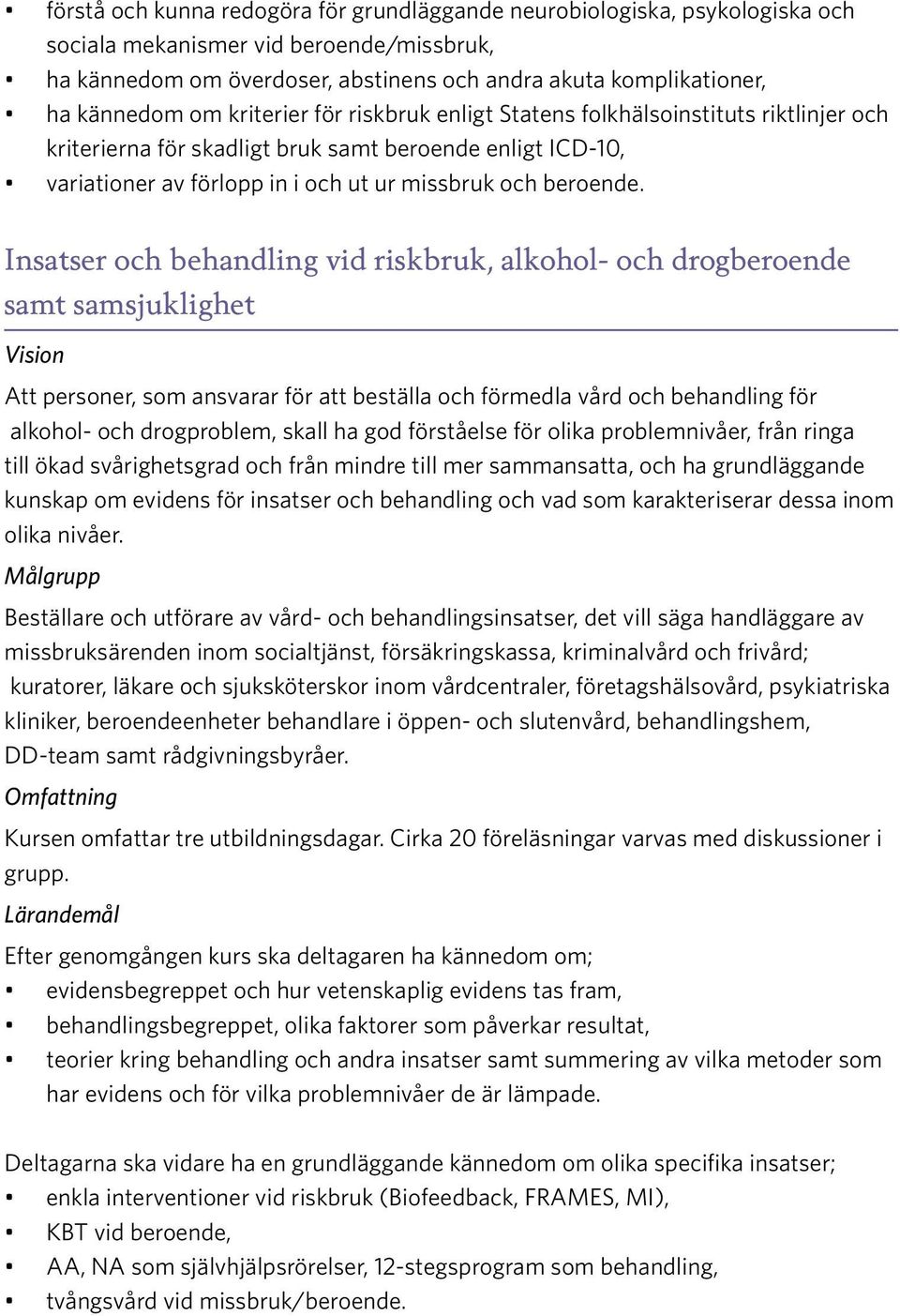 Insatser och behandling vid riskbruk, alkohol- och drogberoende samt samsjuklighet Att personer, som ansvarar för att beställa och förmedla vård och behandling för alkohol- och drogproblem, skall ha