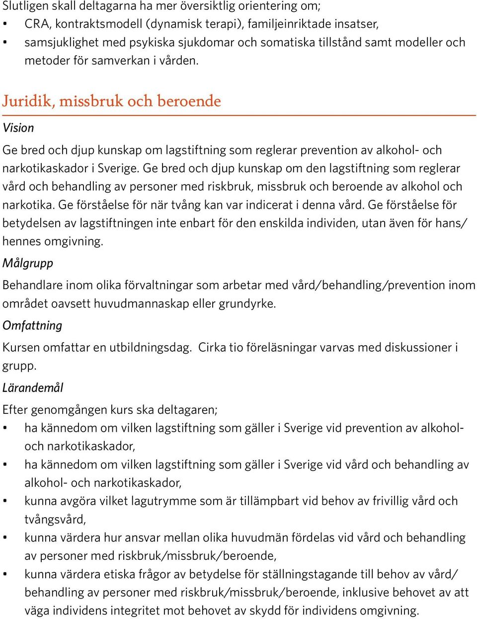 Ge bred och djup kunskap om den lagstiftning som reglerar vård och behandling av personer med riskbruk, missbruk och beroende av alkohol och narkotika.