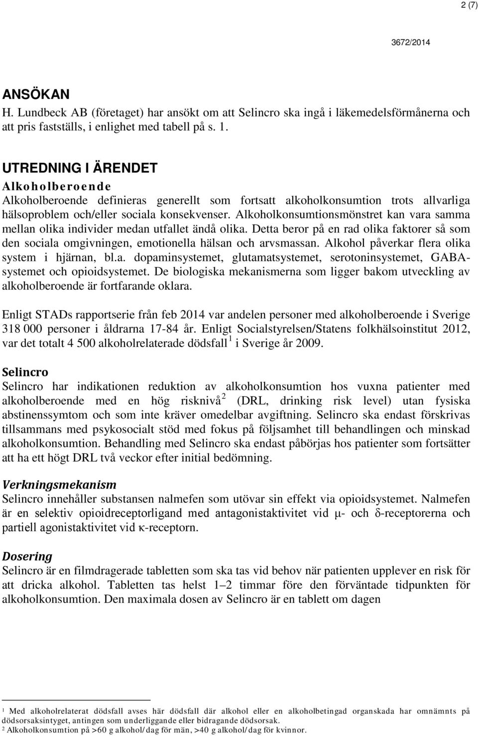 Alkoholkonsumtionsmönstret kan vara samma mellan olika individer medan utfallet ändå olika. Detta beror på en rad olika faktorer så som den sociala omgivningen, emotionella hälsan och arvsmassan.