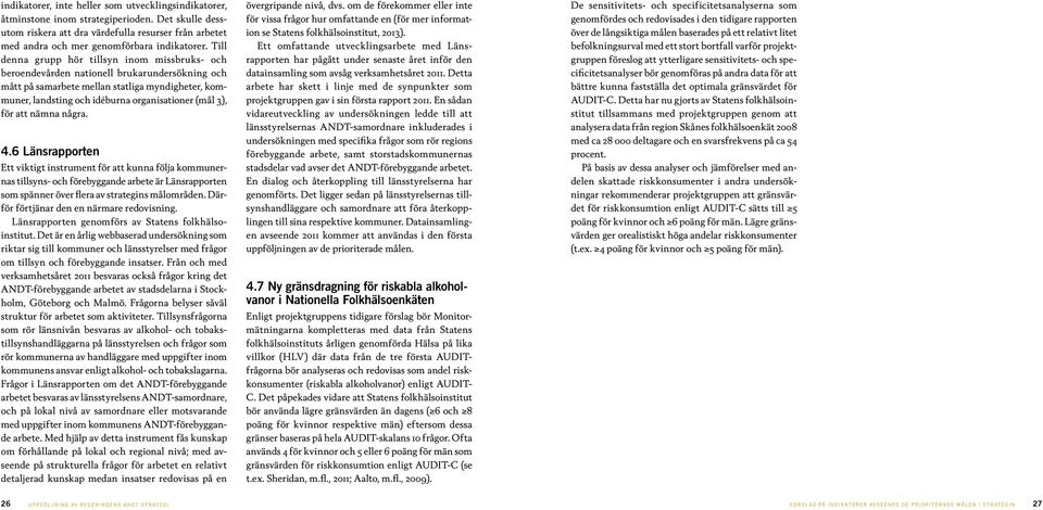 3), för att nämna några. 4.6 Länsrapporten Ett viktigt instrument för att kunna följa kommunernas tillsyns- och förebyggande arbete är Länsrapporten som spänner över flera av strategins målområden.