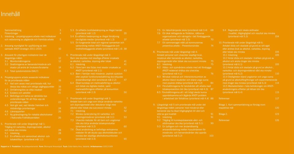 2 Skattningarna av beroende/missbruk och skador på andra än brukaren/brukarna 14 3.3 Total sjukdomsbörda (DALY) 15 4. Projektgruppens arbete avseende indikatorer för de prioriterade målen 16 4.