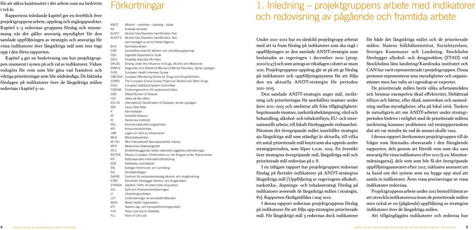 togs upp i den förra rapporten. Kapitel 4 ger en beskrivning om hur projektgruppen resonerat i synen på och val av indikatorer.