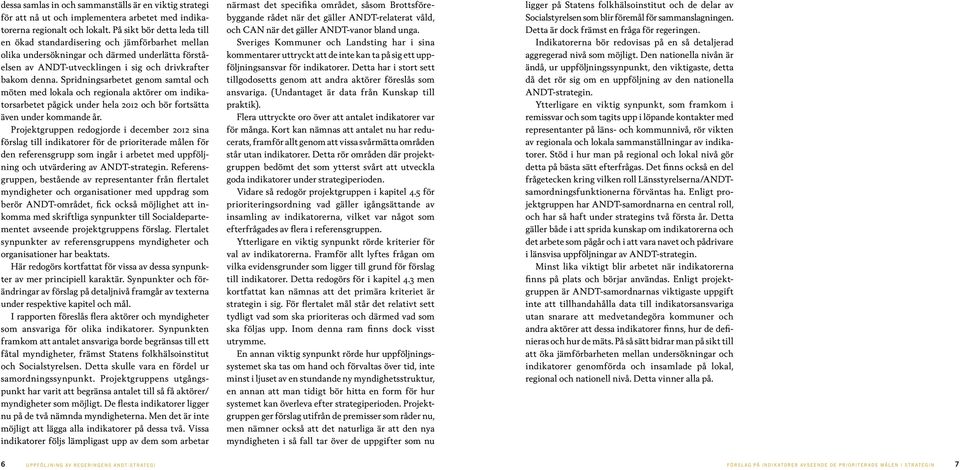 Spridningsarbetet genom samtal och möten med lokala och regionala aktörer om indikatorsarbetet pågick under hela 2012 och bör fortsätta även under kommande år.