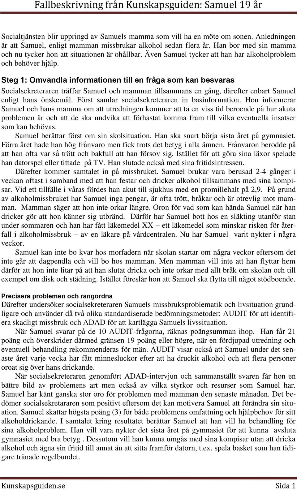 Steg 1: Omvandla informationen till en fråga som kan besvaras Socialsekreteraren träffar Samuel och mamman tillsammans en gång, därefter enbart Samuel enligt hans önskemål.