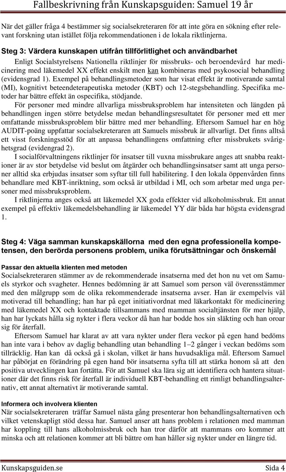 kan kombineras med psykosocial behandling (evidensgrad 1).