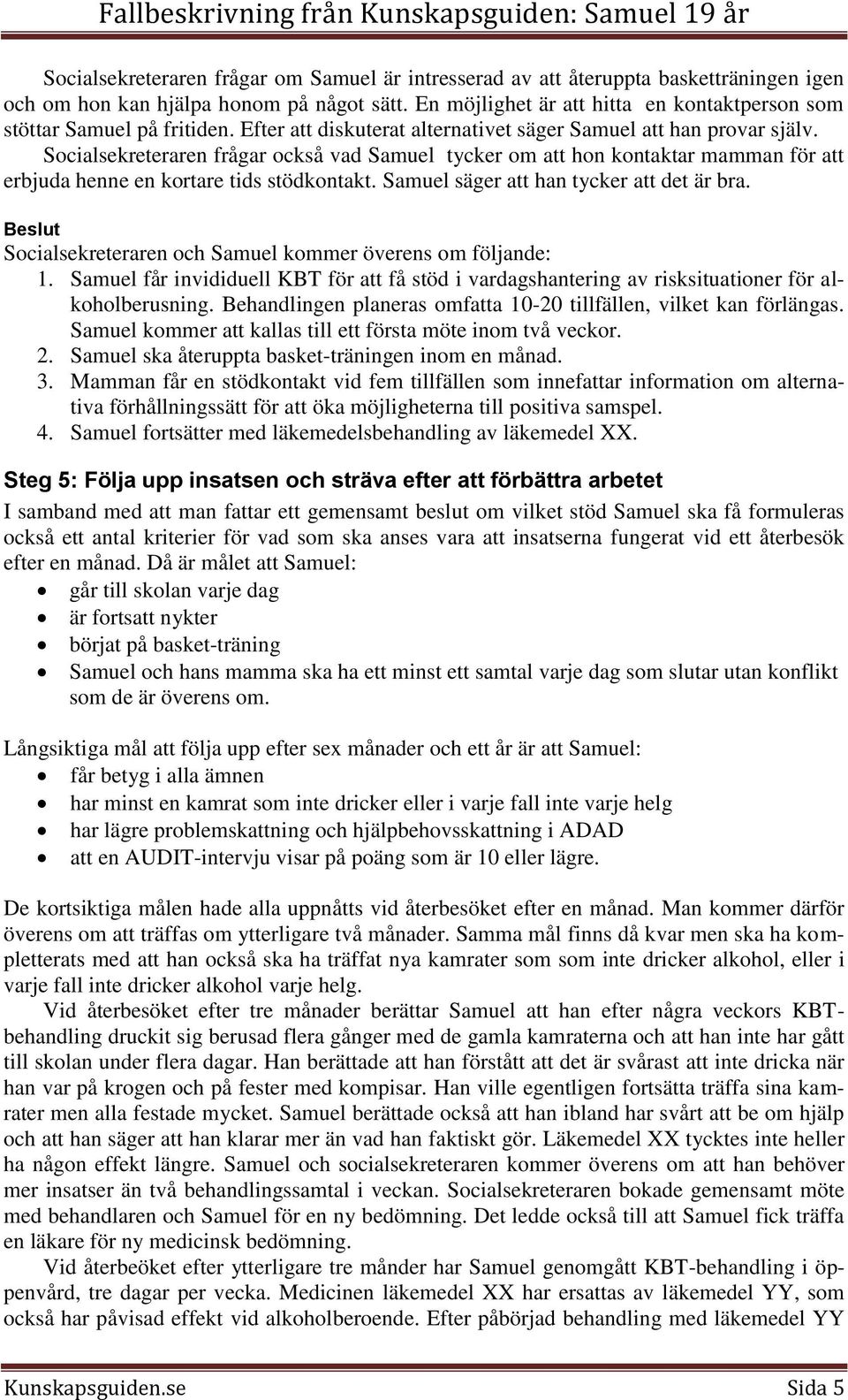 Socialsekreteraren frågar också vad Samuel tycker om att hon kontaktar mamman för att erbjuda henne en kortare tids stödkontakt. Samuel säger att han tycker att det är bra.
