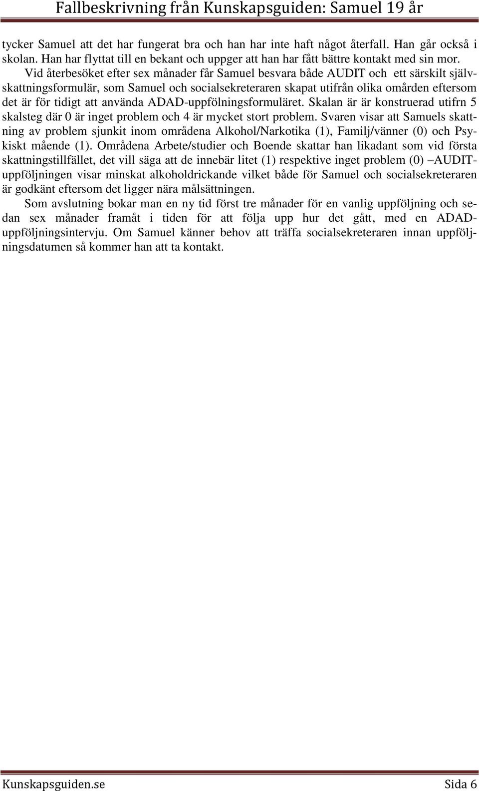 använda ADAD-uppfölningsformuläret. Skalan är är konstruerad utifrn 5 skalsteg där 0 är inget problem och 4 är mycket stort problem.