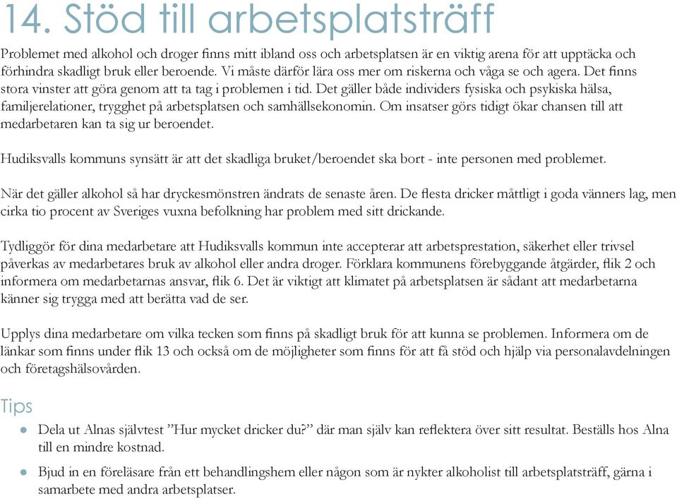 Det gäller både individers fysiska och psykiska hälsa, familjerelationer, trygghet på arbetsplatsen och samhällsekonomin.