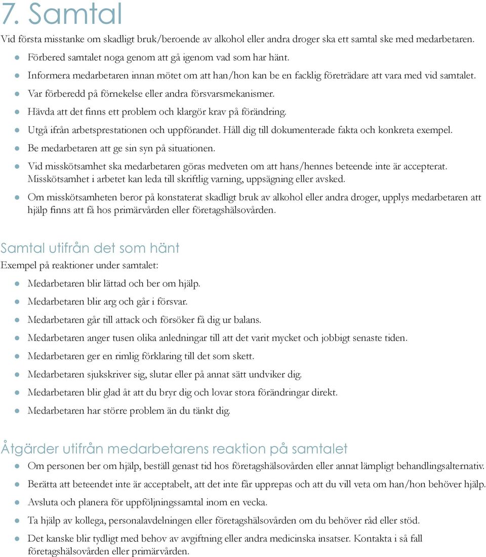 z Hävda att det finns ett problem och klargör krav på förändring. z Utgå ifrån arbetsprestationen och uppförandet. Håll dig till dokumenterade fakta och konkreta exempel.