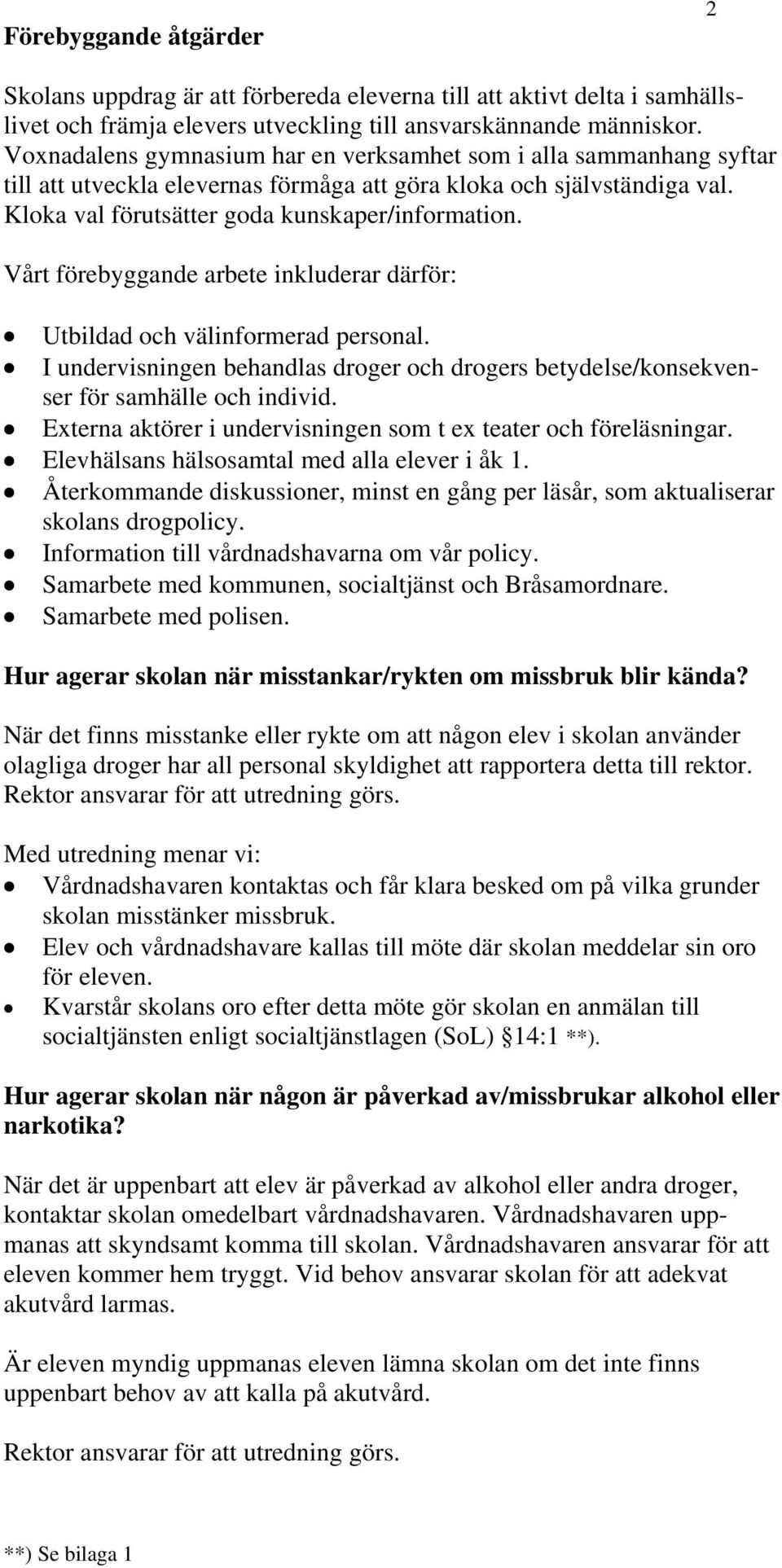 Vårt förebyggande arbete inkluderar därför: Utbildad och välinformerad personal. I undervisningen behandlas droger och drogers betydelse/konsekvenser för samhälle och individ.