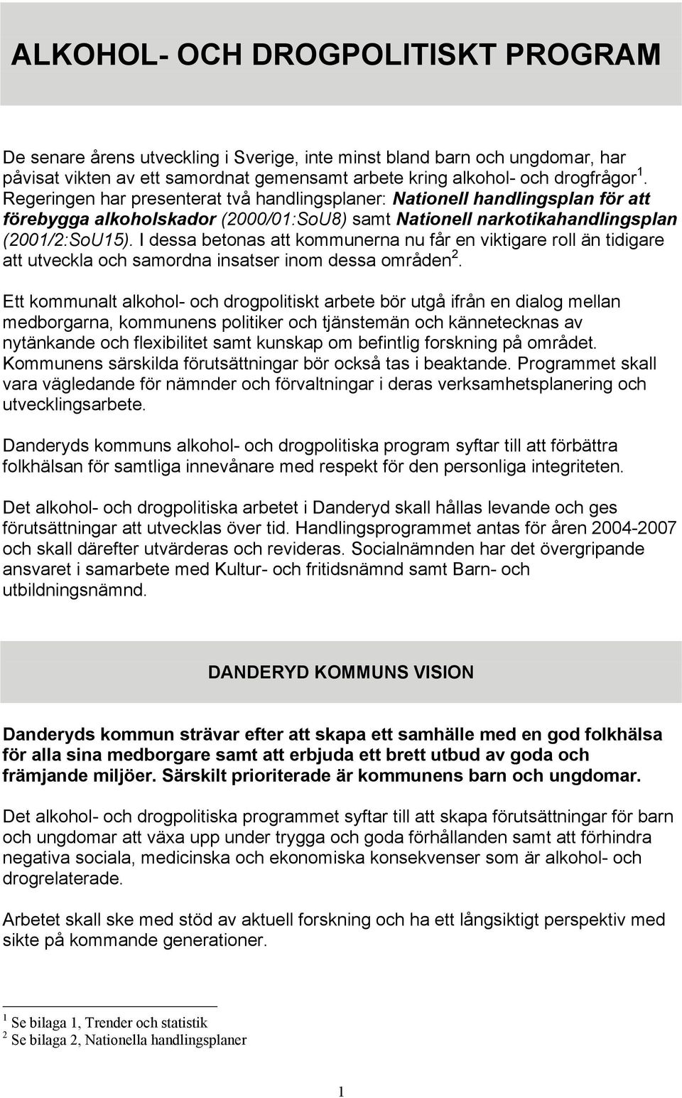 I dessa betonas att kommunerna nu får en viktigare roll än tidigare att utveckla och samordna insatser inom dessa områden 2.