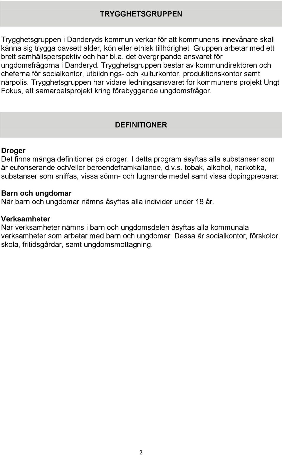 Trygghetsgruppen består av kommundirektören och cheferna för socialkontor, utbildnings- och kulturkontor, produktionskontor samt närpolis.