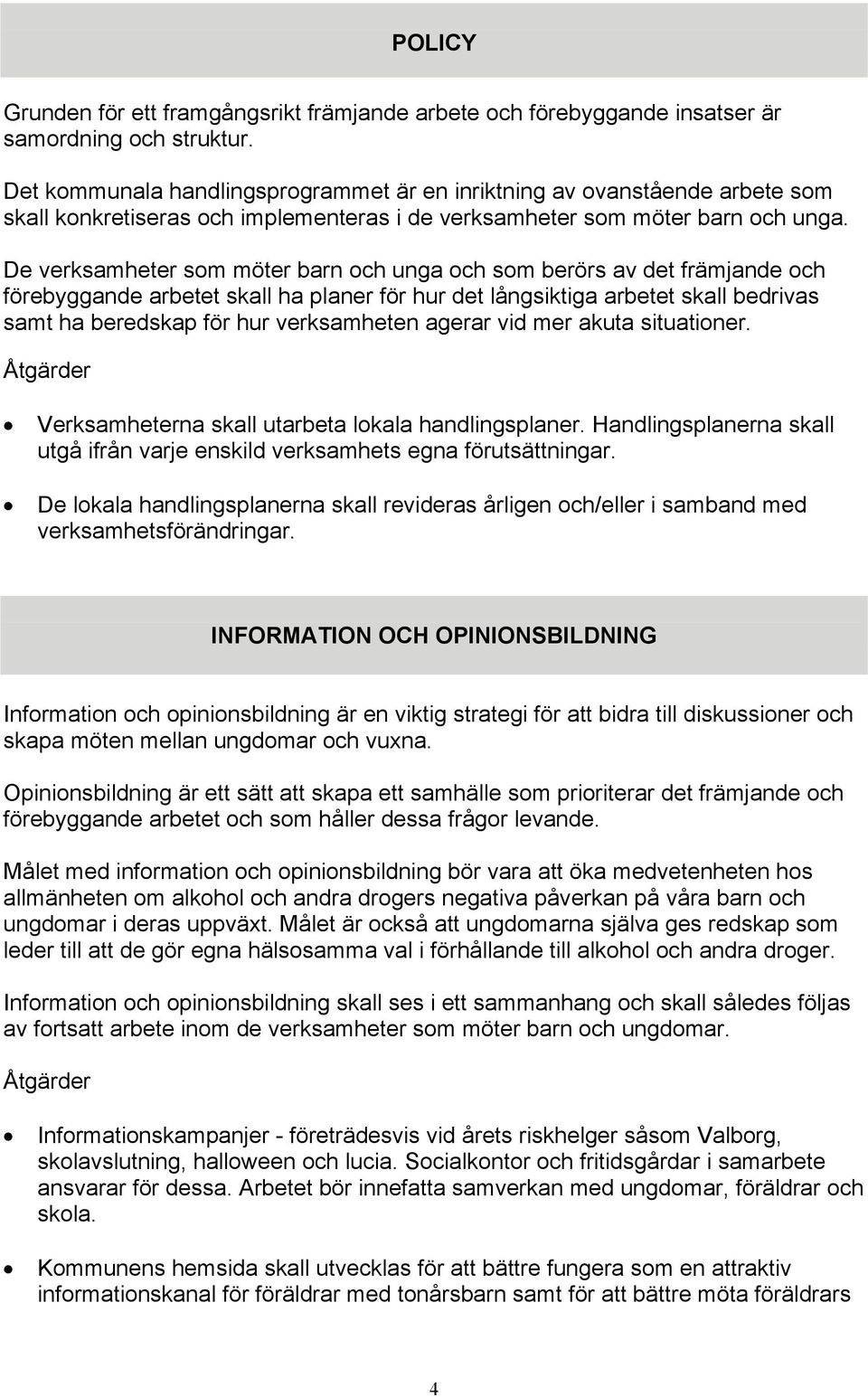 De verksamheter som möter barn och unga och som berörs av det främjande och förebyggande arbetet skall ha planer för hur det långsiktiga arbetet skall bedrivas samt ha beredskap för hur verksamheten