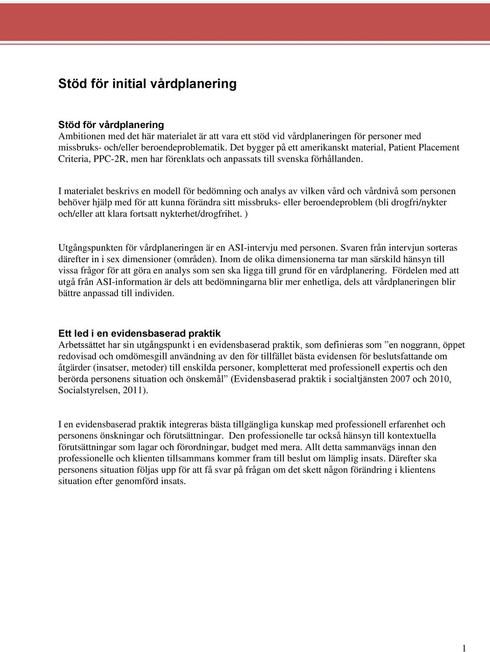 I materialet beskrivs en modell för bedömning och analys av vilken vård och vårdnivå som personen behöver hjälp med för att kunna förändra sitt missbruks- eller beroendeproblem (bli drogfri/nykter
