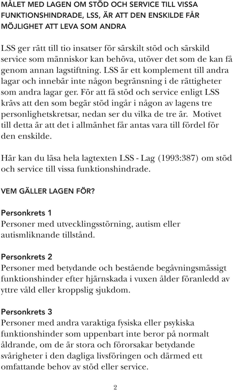 För att få stöd och service enligt LSS krävs att den som begär stöd ingår i någon av lagens tre personlighetskretsar, nedan ser du vilka de tre är.