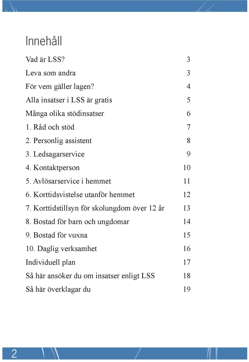 Ledsagarservice 9 4. Kontaktperson 10 5. Avlösarservice i hemmet 11 6. Korttidsvistelse utanför hemmet 12 7.