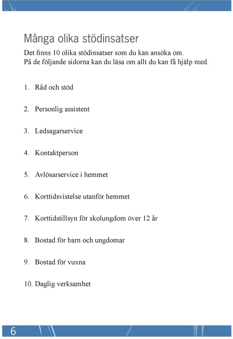 Personlig assistent 3. Ledsagarservice 4. Kontaktperson 5. Avlösarservice i hemmet 6.