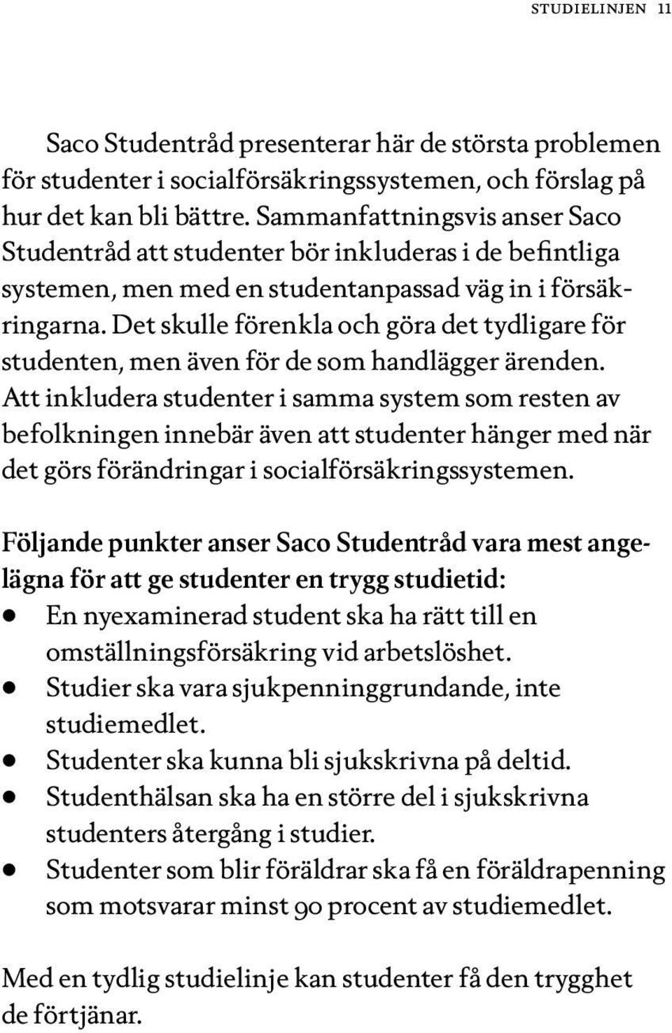 Det skulle förenkla och göra det tydligare för studenten, men även för de som handlägger ärenden.