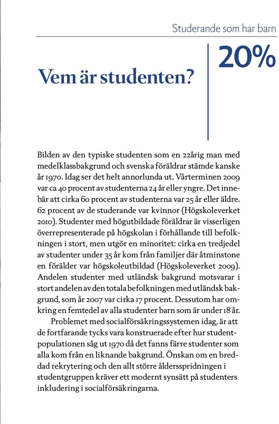 62 procent av de studerande var kvinnor (Högskoleverket 2010).