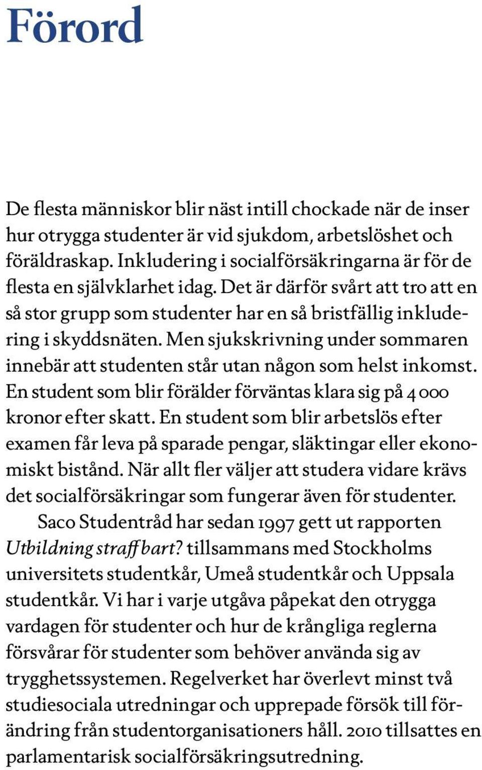 Men sjukskrivning under sommaren innebär att studenten står utan någon som helst inkomst. En student som blir förälder förväntas klara sig på 4 000 kronor efter skatt.