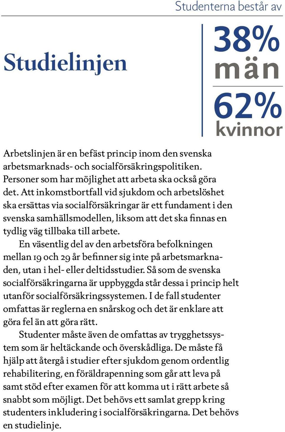 Att inkomstbortfall vid sjukdom och arbetslöshet ska ersättas via socialförsäkringar är ett fundament i den svenska samhällsmodellen, liksom att det ska finnas en tydlig väg tillbaka till arbete.