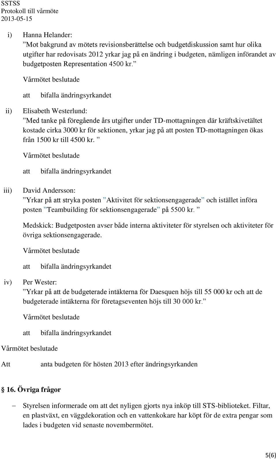 ii) Elisabeth Westerlund: Med tanke på föregående års utgifter under TD-mottagningen där kräftskivetältet kostade cirka 3000 kr för sektionen, yrkar jag på posten TD-mottagningen ökas från 1500 kr