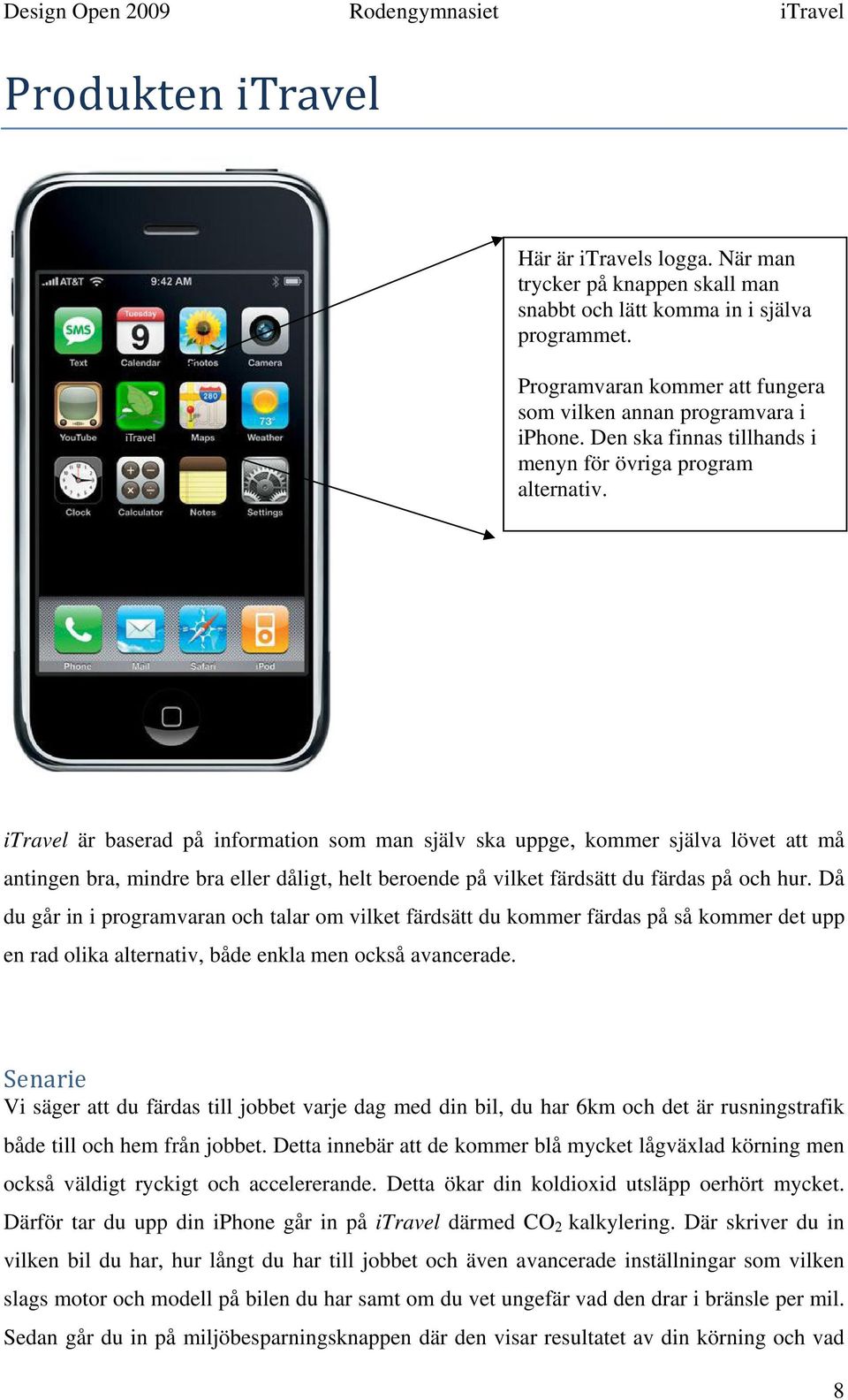 itravel är baserad på information som man själv ska uppge, kommer själva lövet att må antingen bra, mindre bra eller dåligt, helt beroende på vilket färdsätt du färdas på och hur.