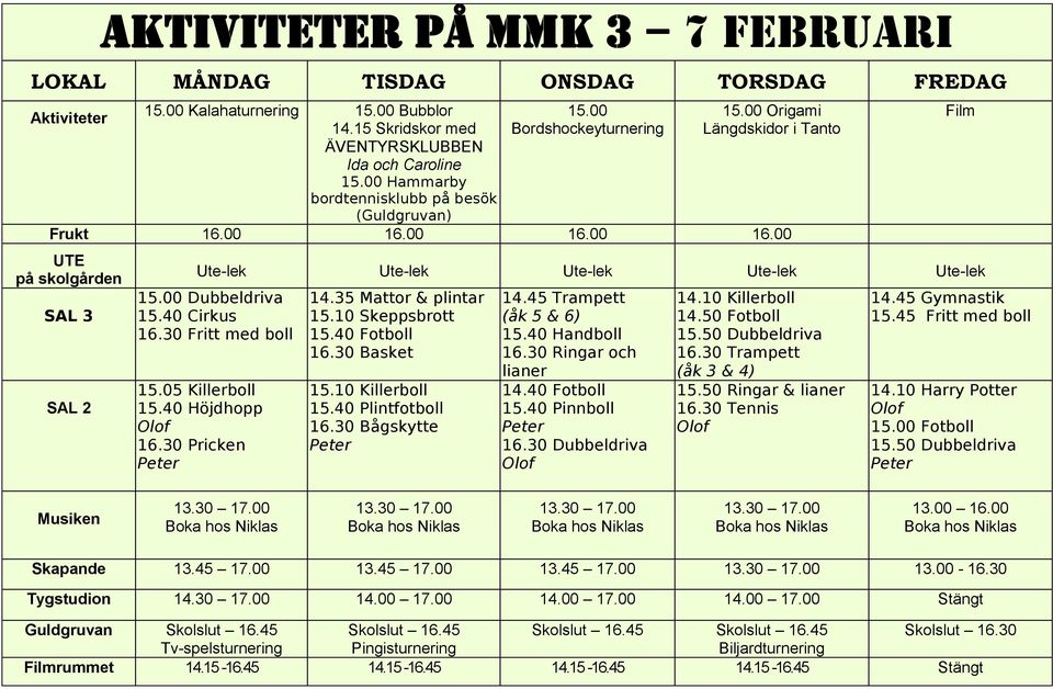 00 16.00 16.00 UTE på skolgården SAL 3 SAL 2 Ute-lek Ute-lek Ute-lek Ute-lek Ute-lek 15.00 Dubbeldriva 15.40 Cirkus 16.30 Fritt med boll 15.05 Killerboll 15.40 Höjdhopp 16.30 Pricken 14.