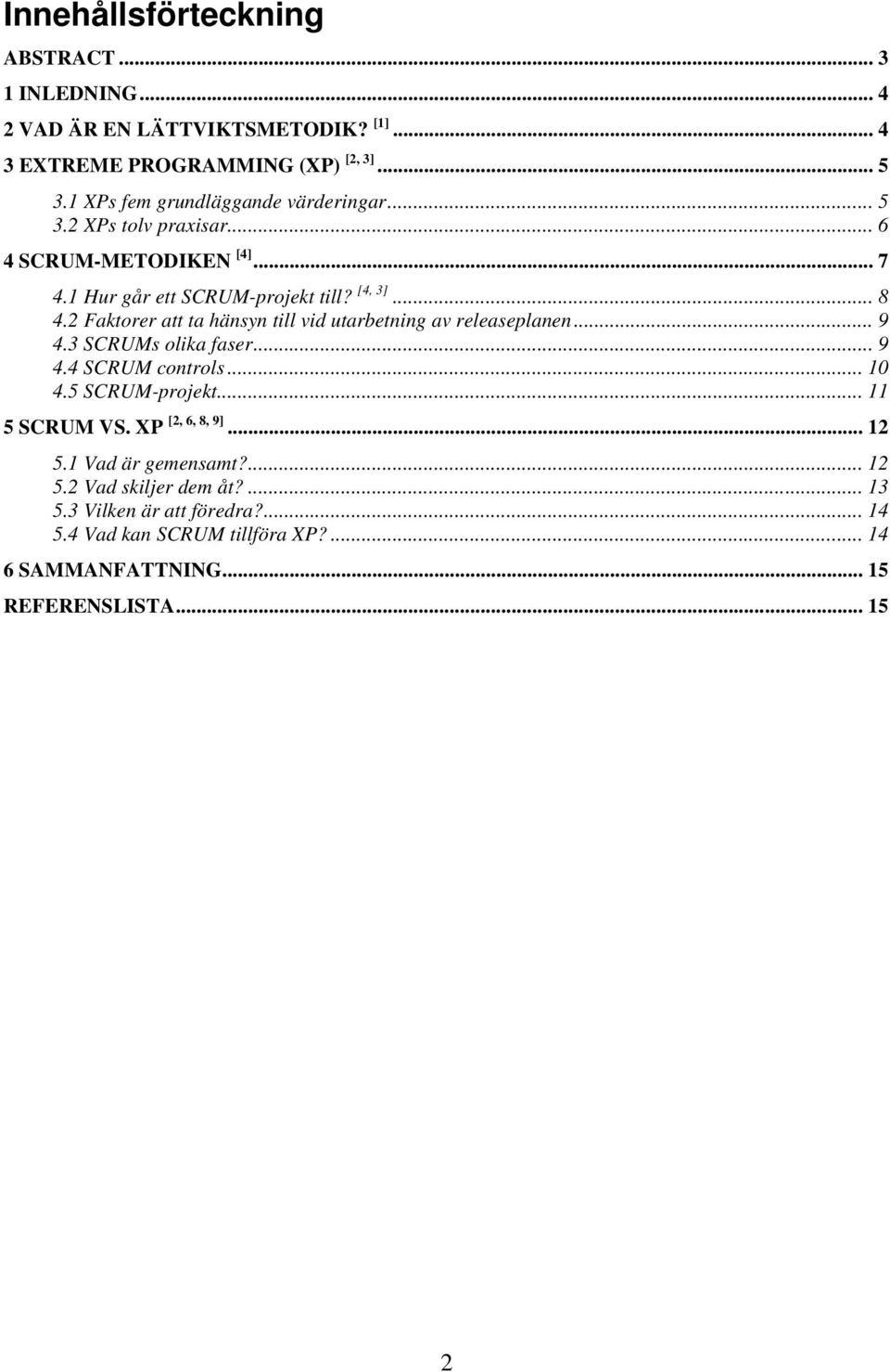 2 Faktorer att ta hänsyn till vid utarbetning av releaseplanen... 9 4.3 SCRUMs olika faser... 9 4.4 SCRUM controls... 10 4.5 SCRUM-projekt... 11 5 SCRUM VS.