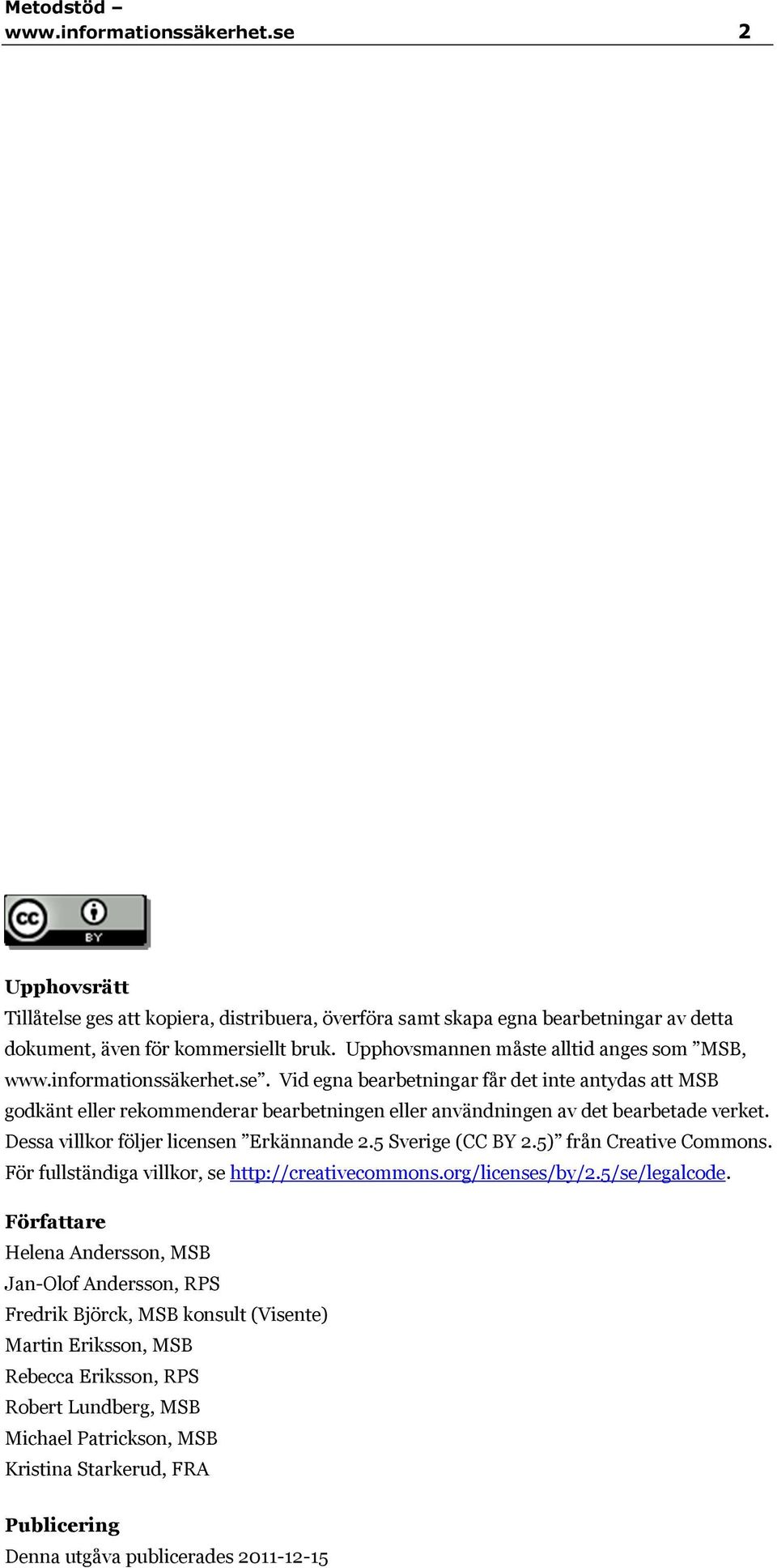 Vid egna bearbetningar får det inte antydas att MSB godkänt eller rekommenderar bearbetningen eller användningen av det bearbetade verket. Dessa villkor följer licensen Erkännande 2.