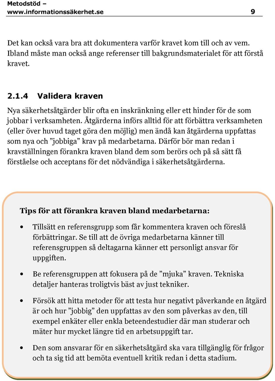 Åtgärderna införs alltid för att förbättra verksamheten (eller över huvud taget göra den möjlig) men ändå kan åtgärderna uppfattas som nya och jobbiga krav på medarbetarna.