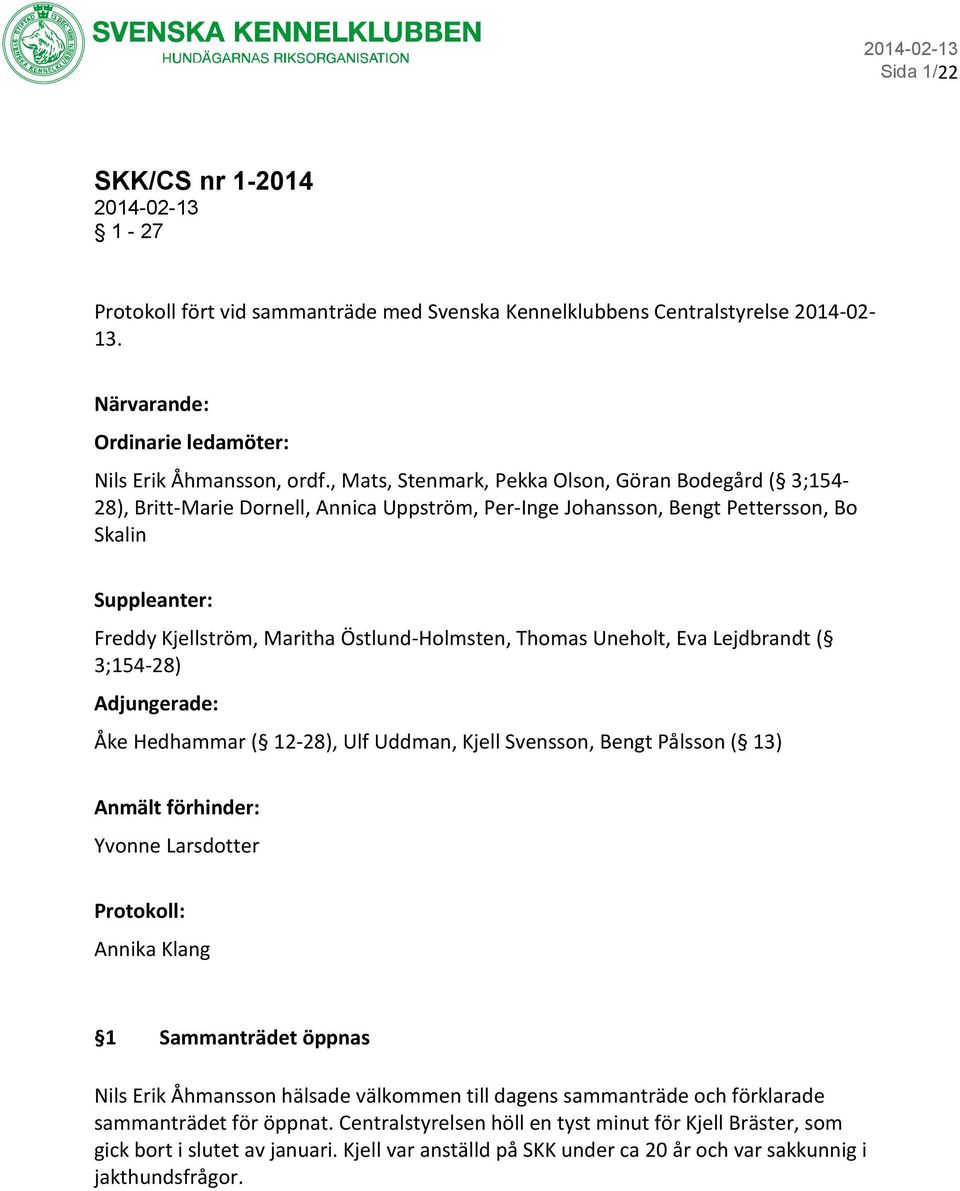Östlund-Holmsten, Thomas Uneholt, Eva Lejdbrandt ( 3;154-28) Adjungerade: Åke Hedhammar ( 12-28), Ulf Uddman, Kjell Svensson, Bengt Pålsson ( 13) Anmält förhinder: Yvonne Larsdotter Protokoll: Annika